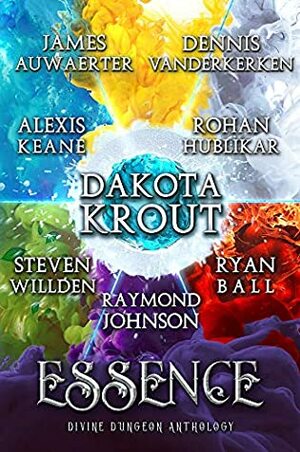 Essence: A Divine Dungeon Anthology by Ryan Ball, Dakota Krout, Dennis Vanderkerken, James Auwaerter, Steven Willden, Rohan Hublikar, Raymond Johnson, Alexis Keane