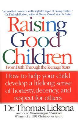 Raising Good Children: From Birth Through the Teenage Years by Thomas Lickona