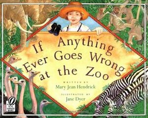 If Anything Ever Goes Wrong at the Zoo by Jane Dyer, Mary Jean Hendrick