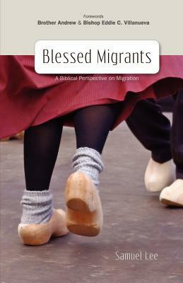 Blessed Migrants: A Biblical Perspective on Migration & What Every Migrant Needs to Know by Lee Samuel
