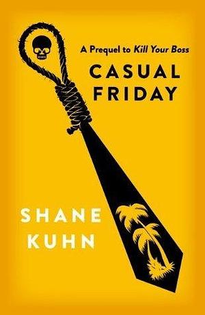 Casual Friday: A Kill Your Boss short story by Shane Kuhn, Shane Kuhn