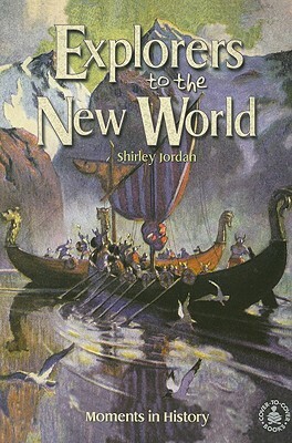 Explorers to the New World: Moments in History by Shirley Jordan