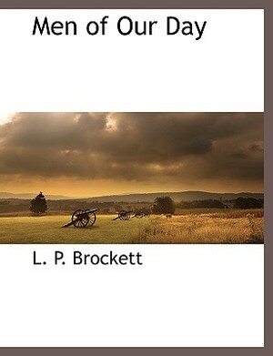 Men of Our Day by L. P. Brockett, Linus Pierpont Brockett
