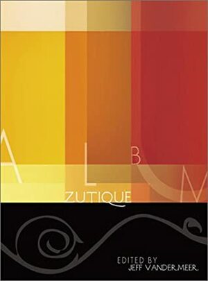 Album Zutique by D.F. Lewis, Ursula Pflug, Stepan Chapman, Jeff VanderMeer, Steve Rasnic Tem, K.J. Bishop, Jeffrey Ford, Rhys Hughes, Elizabeth Hand, Brendan Connell