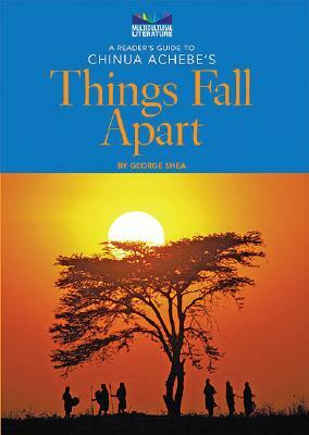 A Reader's Guide to Chinua Achebe's Things Fall Apart by George Shea