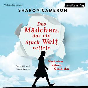 Das Mädchen, das ein Stück Welt rettete: Nach einer wahren Geschichte by Sharon Cameron