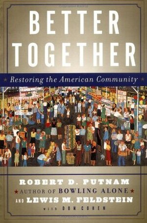 Better Together: Restoring the American Community by Robert D. Putnam, Lewis Feldstein, Donald J. Cohen