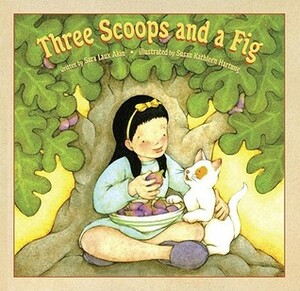 Three Scoops And A Fig by Susan Kathleen Hartung, Sara Laux Akin