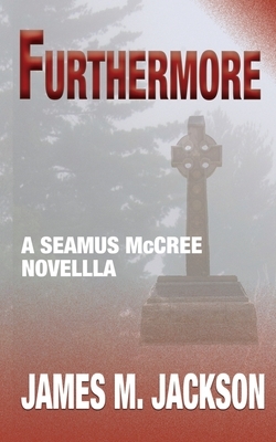 Furthermore: A Seamus McCree Novella by James M. Jackson