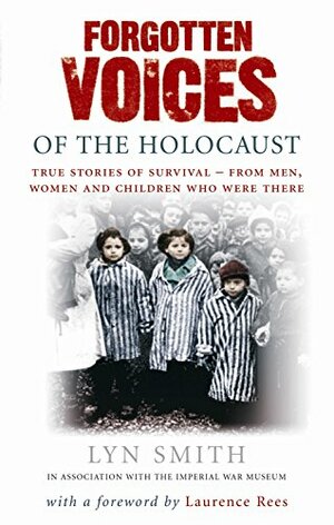 Forgotten Voices of The Holocaust: A new history in the words of the men and women who survived by Lyn Smith