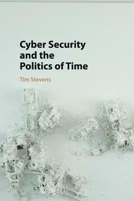 Cyber Security and the Politics of Time by Tim Stevens