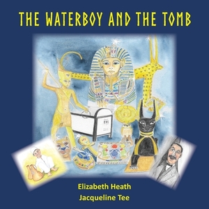 The Waterboy and the Tomb by Liz Heath