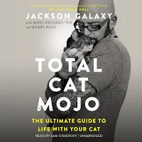 Total Cat Mojo: Everything You Need to Know to Care for Your Favorite Feline Friend by Mikel Delgado, Jackson Galaxy