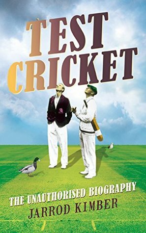 Test Cricket: The unauthorised biography by Jarrod Kimber