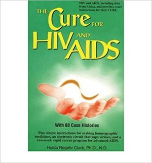 The Cure for HIV & AIDS: With 70 Case Histories by Hulda Regehr Clark