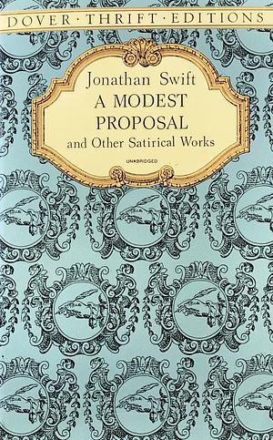 A Modest Proposal and Other Satirical Works by Jonathan Swift