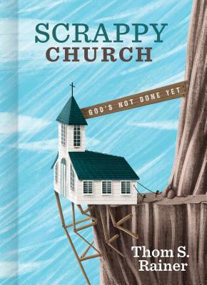 Scrappy Church: God's Not Done Yet by Thom S. Rainer