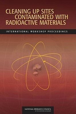 Cleaning Up Sites Contaminated with Radioactive Materials: International Workshop Proceedings by Russian Academy of Sciences, Policy and Global Affairs, National Research Council