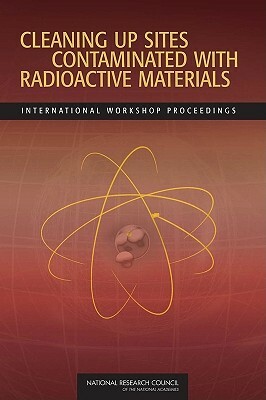 Cleaning Up Sites Contaminated with Radioactive Materials: International Workshop Proceedings by Policy and Global Affairs, Russian Academy of Sciences, National Research Council