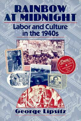 Rainbow at Midnight: Labor and Culture in the 1940s by George Lipsitz