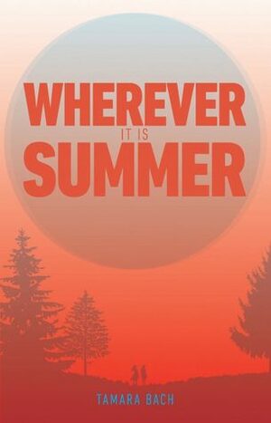 Wherever It Is Summer by Tamara Bach