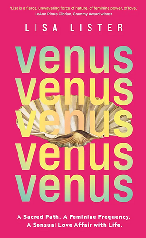 Venus: A Sacred Path. a Feminine Frequency. a Sensual Love Affair with Life by Lisa Lister