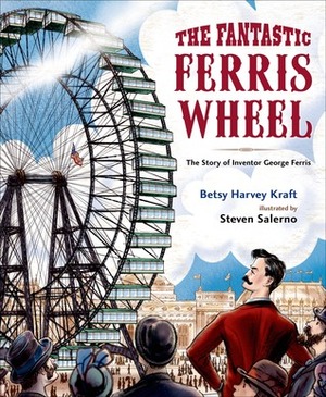 The Fantastic Ferris Wheel: The Story of Inventor George Ferris by Steven Salerno, Betsy Harvey Kraft