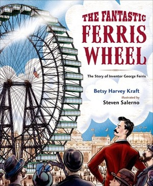 The Fantastic Ferris Wheel: The Story of Inventor George Ferris by Betsy Harvey Kraft, Steven Salerno