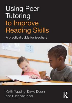 Using Peer Tutoring to Improve Reading Skills: A Practical Guide for Teachers by Hilde Van Keer, David Duran, Keith Topping