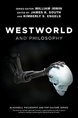 Westworld and Philosophy (The Blackwell Philosophy and Pop Culture Series) by James B. South, Kimberly S. Engels