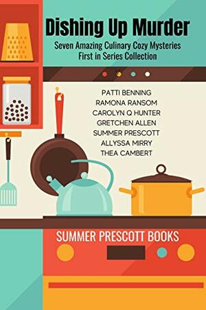 Dishing Up Murder: A Delicious Cozy Mystery Collection by Allyssa Mirry, Ramona Ransom, Gretchen Allen, Thea Cambert, Carolyn Q. Hunter, Summer Prescott, Patti Benning