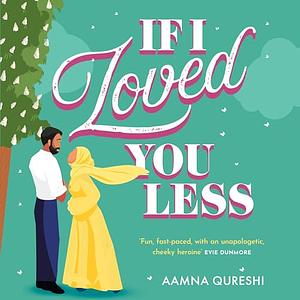 If I Loved You Less by Aamna Qureshi