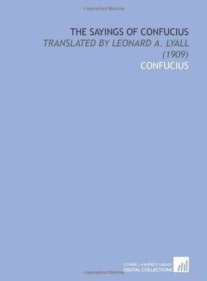The Sayings of Confucius: Translated by Leonard a. Lyall (1909) by Confucius