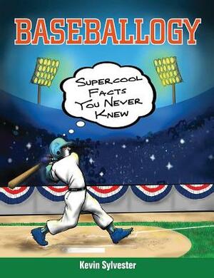 Baseballogy: Supercool Facts You Never Knew by Kevin Sylvester