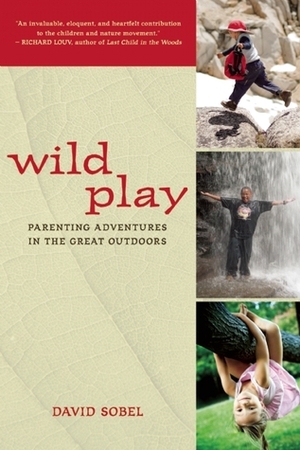 Wild Play: Parenting Adventures in the Great Outdoors by David Sobel