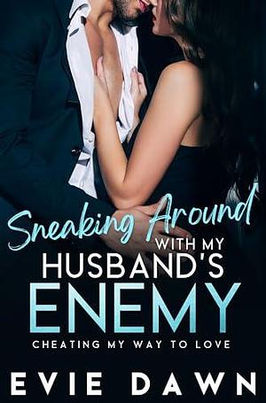 Sneaking Around With My Husband's Enemy: Office Cheating Romantic Erotica by Evie Dawn, Evie Dawn