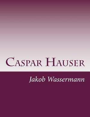 Caspar Hauser by Jakob Wassermann