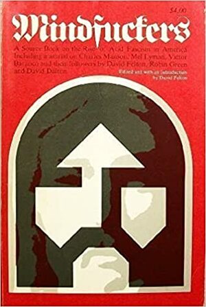 Mindfuckers: A Source Book on the Rise of Acid Fascism in America, including Material on Charles Manson, Mel Lyman, Victor Baranco, and their Followers by David Felton