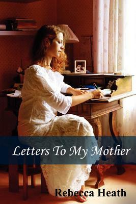 Letters To My Mother by Rebecca Heath