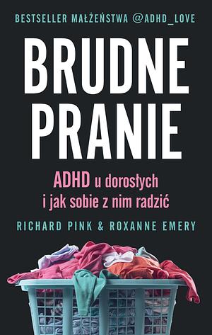 Brudne pranie. ADHD u dorosłych i jak sobie z nim radzić by Richard Pink, Roxanne Emery