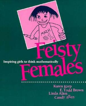 Feisty Females: Inspiring Girls to Think Mathematically by Todd Brown, Karen Karp, Linda Allen