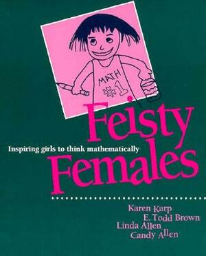 Feisty Females: Inspiring Girls to Think Mathematically by Linda Allen, Karen Karp, Todd Brown