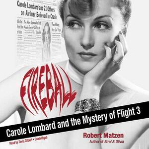 Fireball: Carole Lombard and the Mystery of Flight 3 by Robert Matzen