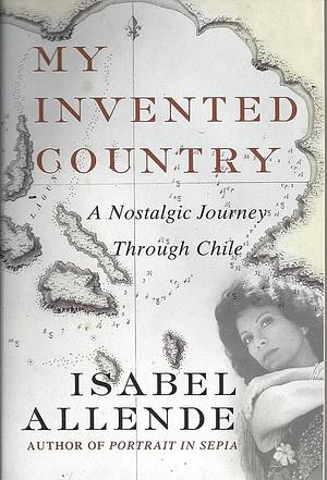 My Invented Country A Nostalgic Journey thorugh Chile by Isabel Allende, Isabel Allende