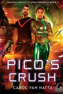 Pico's Crush: Central Galactic Concordance Book 3 by Carol Van Natta