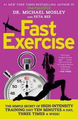 Fastexercise: The Simple Secret of High-Intensity Training by Michael Mosley