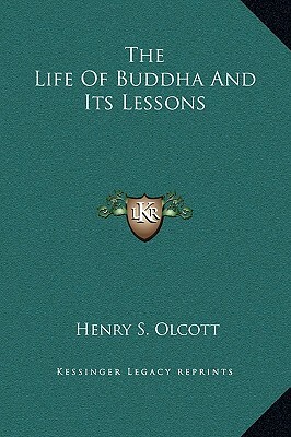 The Life of Buddha and Its Lessons by Henry Steel Olcott