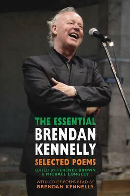 The Essential Brendan Kennelly: Selected Poems. Edited by Terence Brown & Michael Longley by Brendan Kennelly