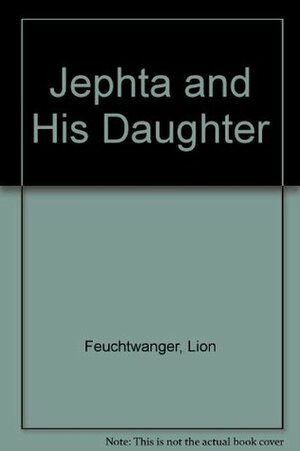 Jephta and his daughter by Lion Feuchtwanger, Eithne Wilkins, Ernst Kaiser