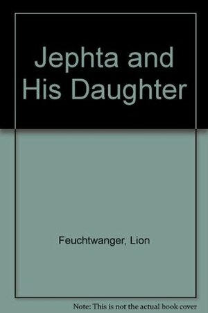 Jephta and his daughter by Eithne Wilkins, Ernst Kaiser, Lion Feuchtwanger